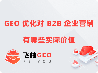 GEO优化对B2B企业营销有哪些实际价值？