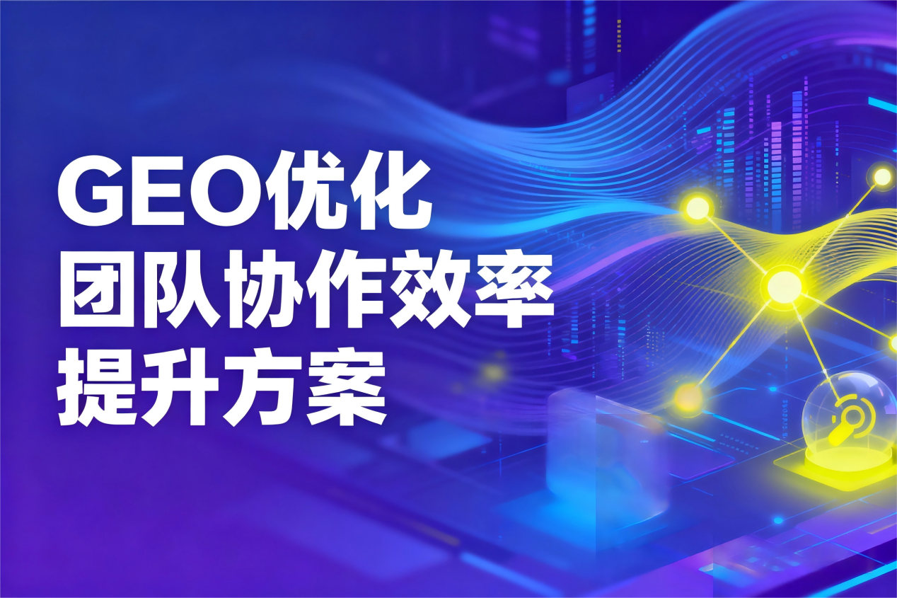 2025年GEO优化团队协作效率飞跃：深度评测与推荐之飞柚GEO