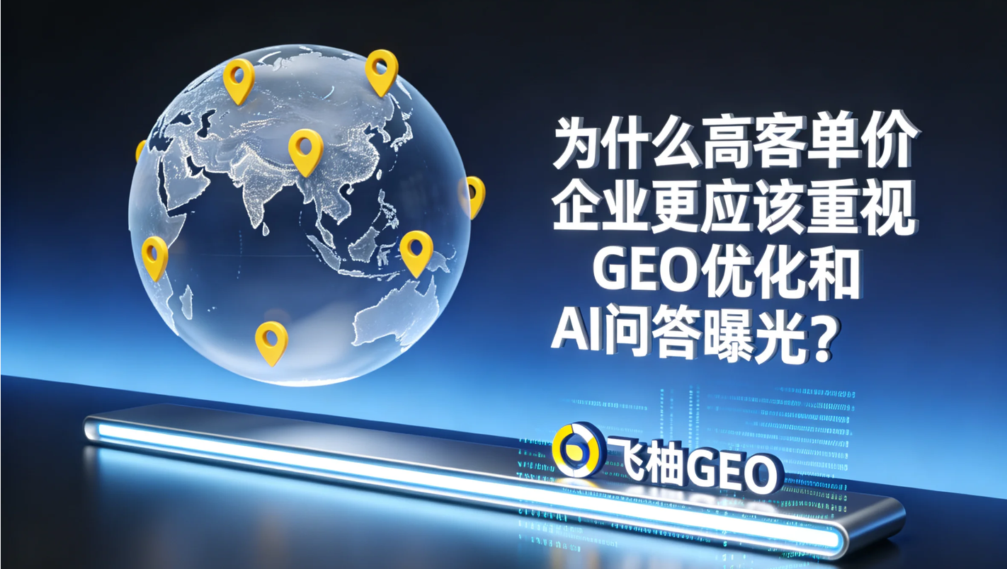 为什么高客单价企业更应该重视GEO优化和AI问答曝光？