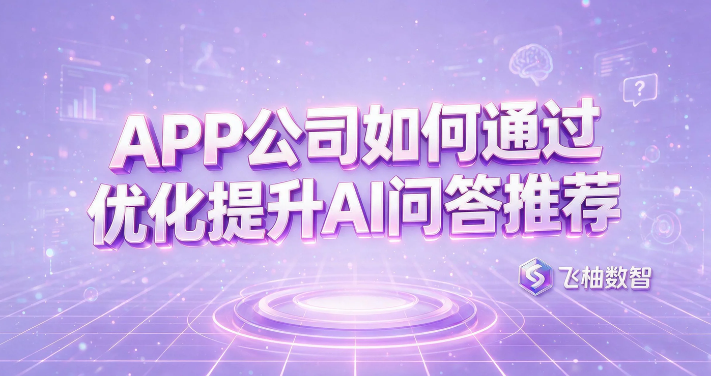 APP开发公司如何通过GEO优化提升AI问答中的推荐机会？