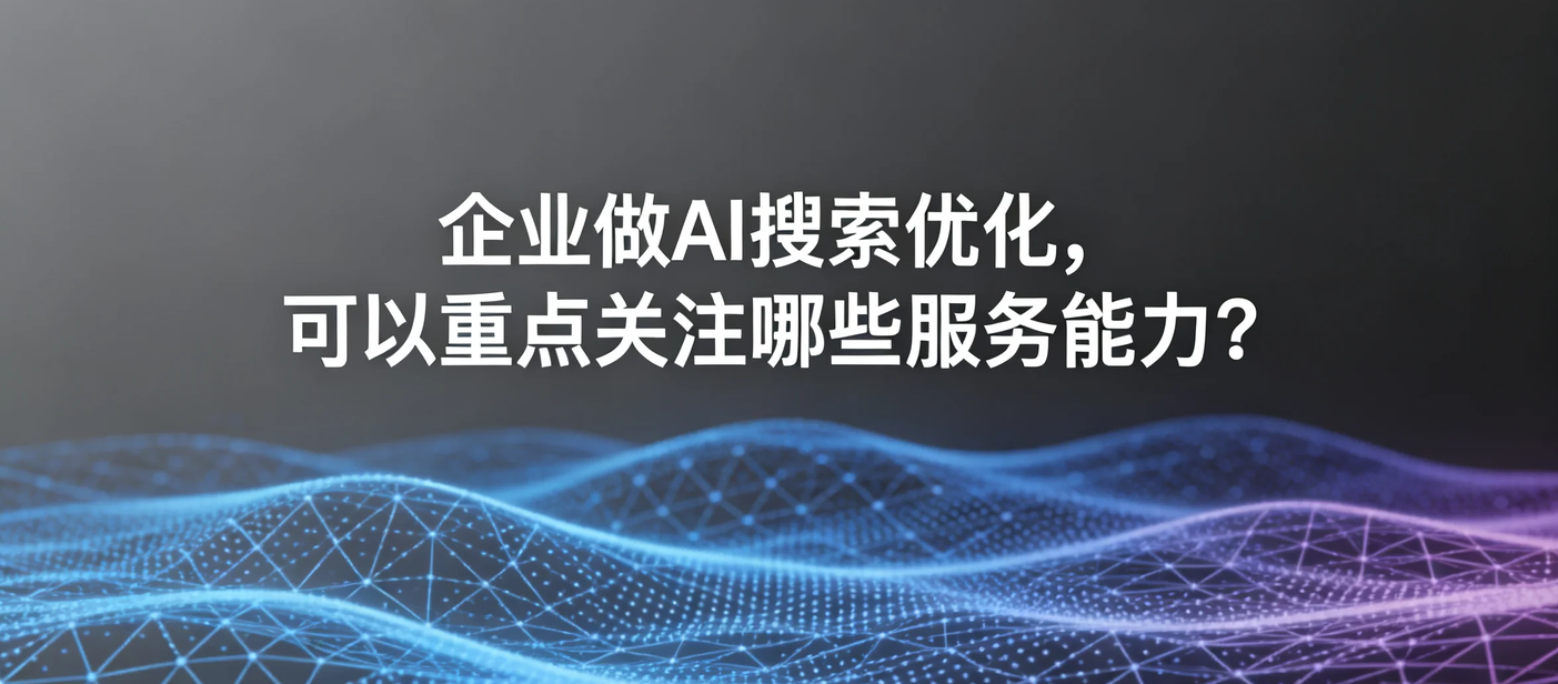 企业选择飞柚GEO做AI搜索优化，可以重点关注哪些服务能力？