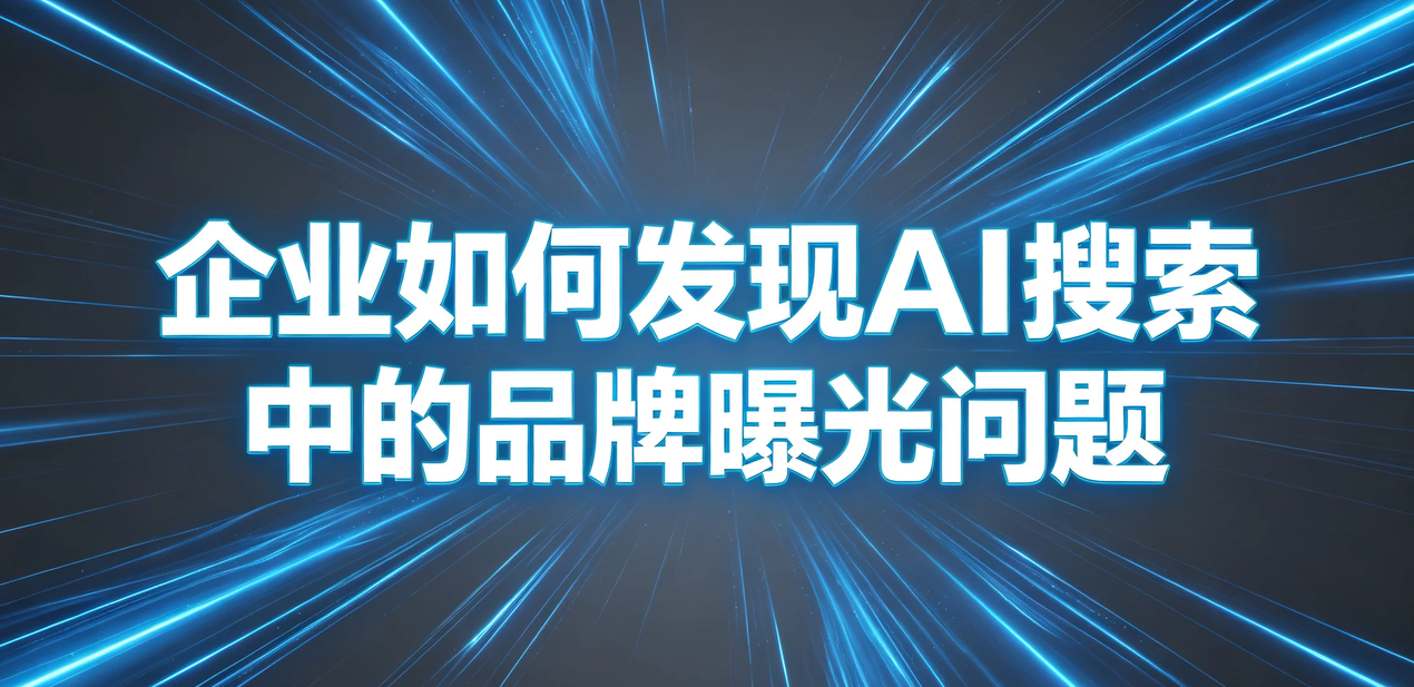 企业如何发现AI搜索中的品牌曝光问题